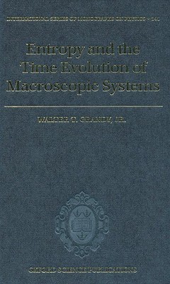 Entropy and the Time Evolution of Macroscopic Systems (International Series of Monographs on Physics)