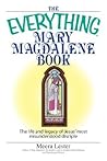 The Everything Mary Magdalene Book: The Life And Legacy of Jesus' Most Misunderstood Disciple