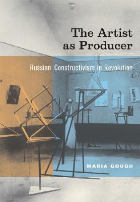 The Artist as Producer: Russian Constructivism in Revolution (Hardcover)