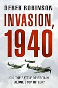 Invasion, 1940: The Truth About the Battle of Britain and What Stopped Hitler