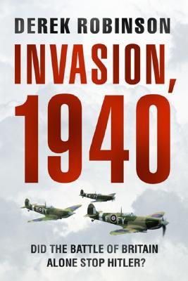 Invasion, 1940: The Truth About the Battle of Britain and What Stopped Hitler (Hardcover)