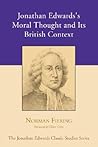 Jonathan Edwards's Moral Thought and Its British Context (Jonathan Edwards Classic Studies)