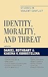 Identity, Morality, and Threat: Studies in Violent Conflict