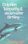 Dolphins, Telepathy, and Underwater Birthing by Timothy Wyllie
