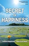 Secret of Happiness: Instant Happiness--Here and Now! Secret of Happiness: Instant Happiness--Here and Now!