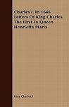 Letters of King Charles the First to Queen Henrietta Maria