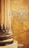 Not to Destroy, But to Fulfill Not to Destroy, But to Fulfill