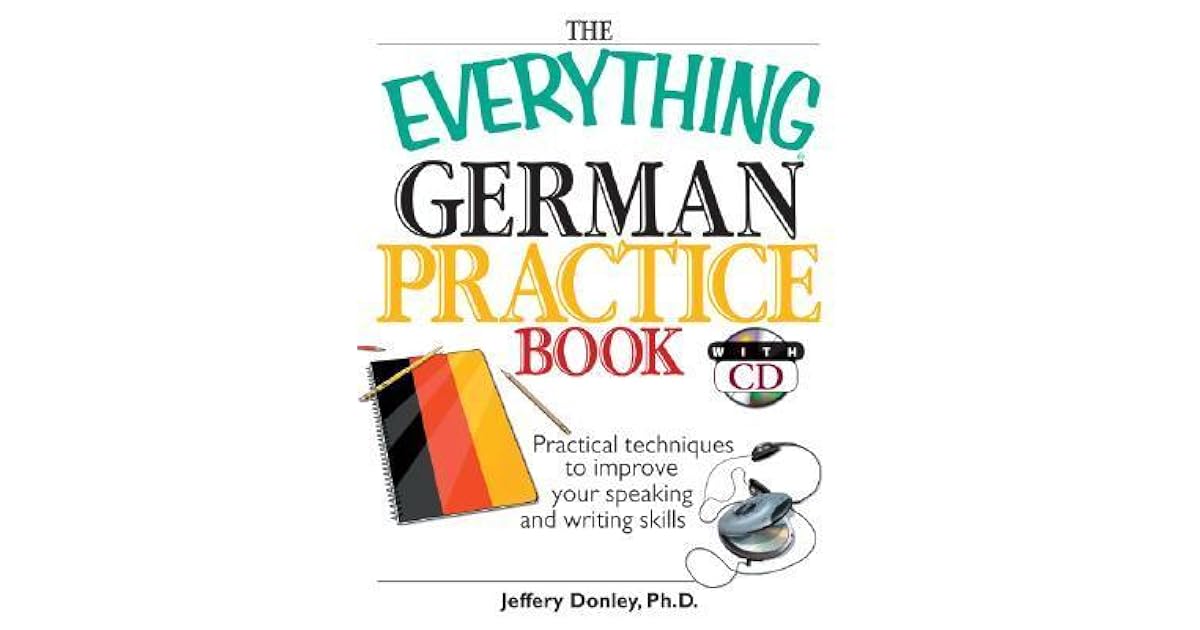 The Everything German Practice Practical Techniques To Improve Your Speaking And Writing Skills By Jeffery Donley