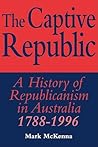The Captive Republic: A History of Republicanism in Australia 1788–1996 (Studies in Australian History)