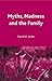 Myths, Madness and the Family by David W. Jones