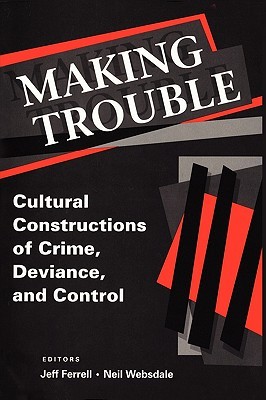 Making Trouble: Cultural Constructions of Crime, Deviance, and Control (Social Problems and Social Issues)