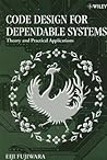 Code Design for Dependable Systems: Theory and Practical Applications