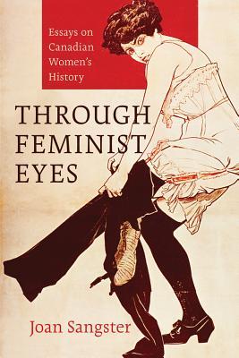 Through Feminist Eyes: Essays on Canadian Women’s History (Paperback)