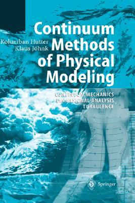Continuum Methods of Physical Modeling: Continuum Mechanics, Dimensional Analysis, Turbulence (Hardcover)
