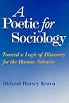 A Poetic for Sociology: Toward a Logic of Discovery for the Human Sciences