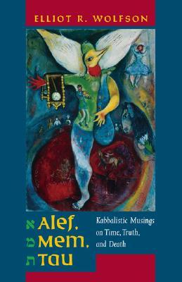 Alef, Mem, Tau: Kabbalistic Musings on Time, Truth, and Death (Volume 5)