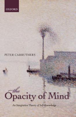 The Opacity of Mind: An Integrative Theory of Self-Knowledge (Hardcover)