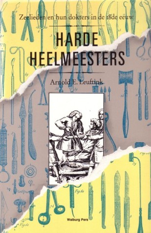 Harde heelmeesters: Zeelieden en hun dokters in de 18e eeuw (Dutch Edition)