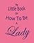 The Little Book on How to be a Lady