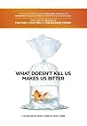 What Doesn't Kill Us Makes Us Bitter What Doesn't Kill Us Makes Us Bitter