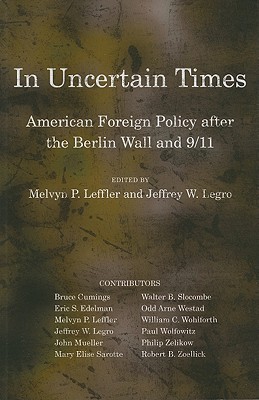 In Uncertain Times: American Foreign Policy after the Berlin Wall and 9/11 (Miller Center of Public Affairs Books)