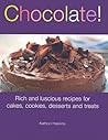 Chocolate!: Rich and Luscious Recipes for Cakes, Cookies, Desserts and Treats