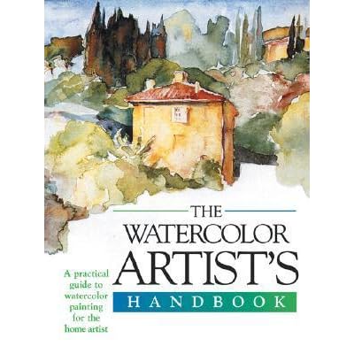 The Watercolor Artist's Handbook: A Practical Guide To Watercolor Painting For The Home Artist By Sally Harper