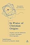 In Praise of Christian Origins: Stephen and the Hellenists in Lukan Apologetic Historiography (Emory Studies in Early Christianity)