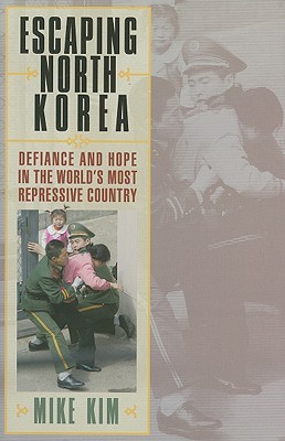 Escaping North Korea: Defiance and Hope in the World's Most Repressive Country (Hardcover)