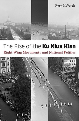 The Rise of the Ku Klux Klan: Right-Wing Movements and National Politics (Volume 32) (Social Movements, Protest and Contention)