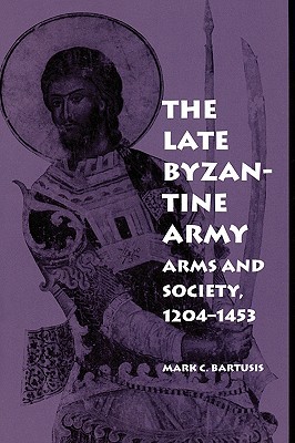 The Late Byzantine Army: Arms and Society, 1204-1453 (The Middle Ages Series)