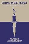 Cubans: An Epic Journey, the Struggle of Exiles for Truth and Freedom Cubans: An Epic Journey, the Struggle of Exiles for Truth and Freedom
