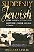Suddenly Jewish: Jews Raised as Gentiles Discover Their Jewish Roots (Brandeis Series in American Jewish History, Culture, and Life)