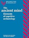 The Ancient Mind: Elements of Cognitive Archaeology (New Directions in Archaeology) The Ancient Mind: Elements of Cognitive Archaeology (New Directions in Archaeology)