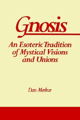 Gnosis: An Esoteric Tradition of Mystical Visions and Unions (Western Esoteric Traditions)