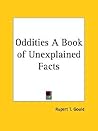 Oddities: A Book of Unexplained Facts Oddities: A Book of Unexplained Facts