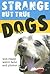 Strange But True Dogs