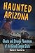 Haunted Arizona: Ghosts and...
