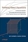 Thinking About Equations: A Practical Guide for Developing Mathematical Intuition in the Physical Sciences and Engineering