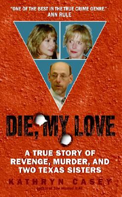Die, My Love: a True Story of Revenge, Murder, and Two Texas Sisters (Mass Market Paperback)