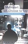 My Heart Will Choose to Stay: A Story of Cancer, Faith And Growing Up