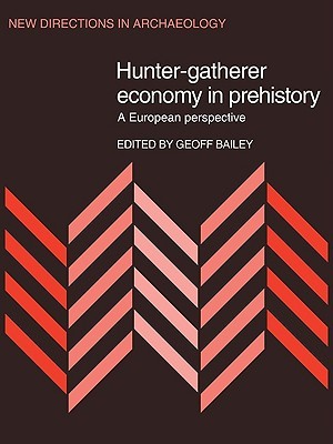 Hunter-Gatherer Economy in Prehistory: A European Perspective (New Directions in Archaeology) (Volume 0)