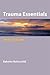 Trauma Essentials: The Go-To Guide (Go-To Guides for Mental Health)