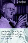 James Joyce, Ulysses, and the Construction of Jewish Identity: Culture, Biography, and 'the Jew' in Modernist Europe (Volume 0)