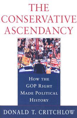 The Conservative Ascendancy: How the GOP Right Made Political History (Hardcover)