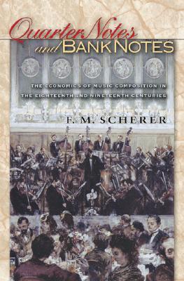 Quarter Notes and Bank Notes: The Economics of Music Composition in the Eighteenth and Nineteenth Centuries (The Princeton Economic History of the Western World)