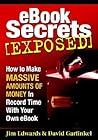 Ebook Secrets Exposed: How to Make Massive Amounts of Money in Record Time with Your Own Ebook