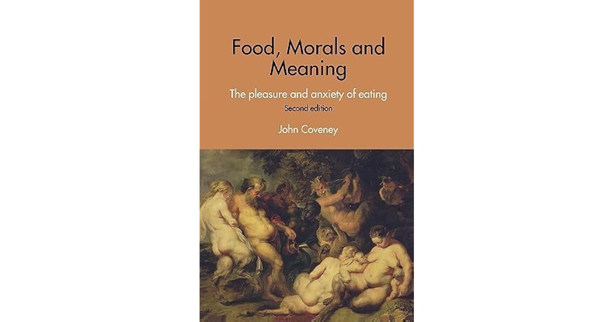 Food Morals And Meaning The Pleasure And Anxiety Of Eating By John