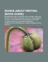Books about Writing (Book Guide): Biographies about Writers, Style Guides, Texts on Poetry, the Chicago Manual of Style, the Elements of Style