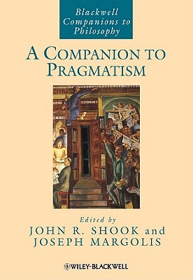 A Companion to Pragmatism (Blackwell Companions to Philosophy)